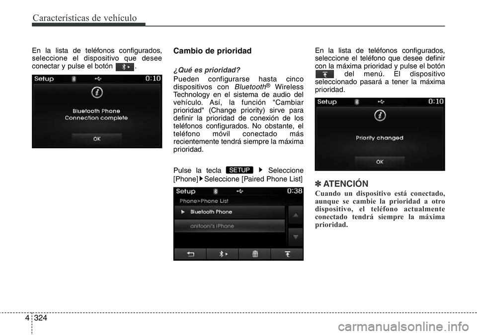 Hyundai Santa Fe 2015  Manual del propietario (in Spanish) Características de vehículo
324 4
En la lista de teléfonos configurados,
seleccione el dispositivo que desee
conectar y pulse el botón  .Cambio de prioridad
¿Qué es prioridad?
Pueden configurars