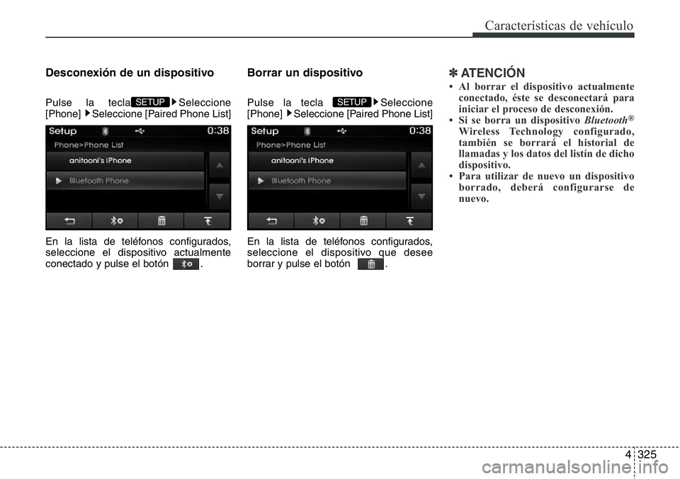 Hyundai Santa Fe 2015  Manual del propietario (in Spanish) 4325
Características de vehículo
Desconexión de un dispositivo
Pulse la tecla Seleccione
[Phone]  Seleccione [Paired Phone List]
En la lista de teléfonos configurados,
seleccione el dispositivo ac