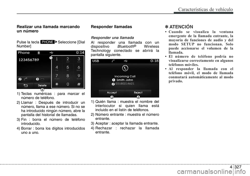 Hyundai Santa Fe 2015  Manual del propietario (in Spanish) 4327
Características de vehículo
Realizar una llamada marcando
un número
Pulse la tecla  Seleccione [Dial
Number]
1) Teclas numéricas : para marcar el
número de teléfono.
2) Llamar : Después de