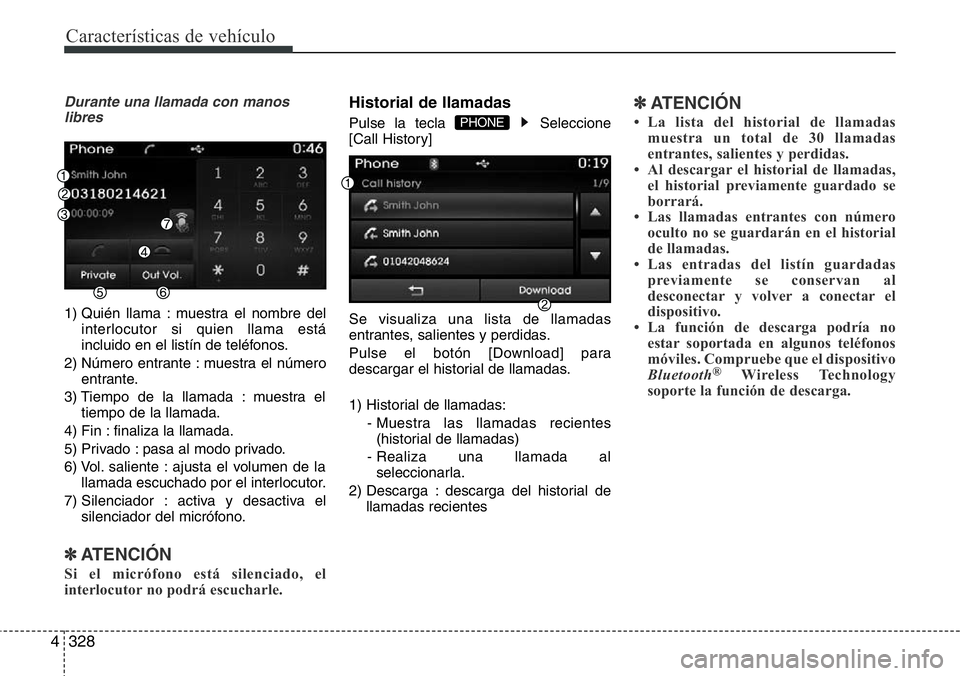 Hyundai Santa Fe 2015  Manual del propietario (in Spanish) Características de vehículo
328 4
Durante una llamada con manos
libres
1) Quién llama : muestra el nombre del
interlocutor si quien llama está
incluido en el listín de teléfonos.
2) Número entr