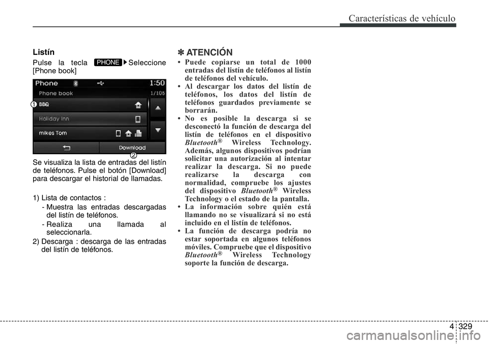 Hyundai Santa Fe 2015  Manual del propietario (in Spanish) 4329
Características de vehículo
Listín
Pulse la tecla  Seleccione
[Phone book]
Se visualiza la lista de entradas del listín
de teléfonos. Pulse el botón [Download]
para descargar el historial d