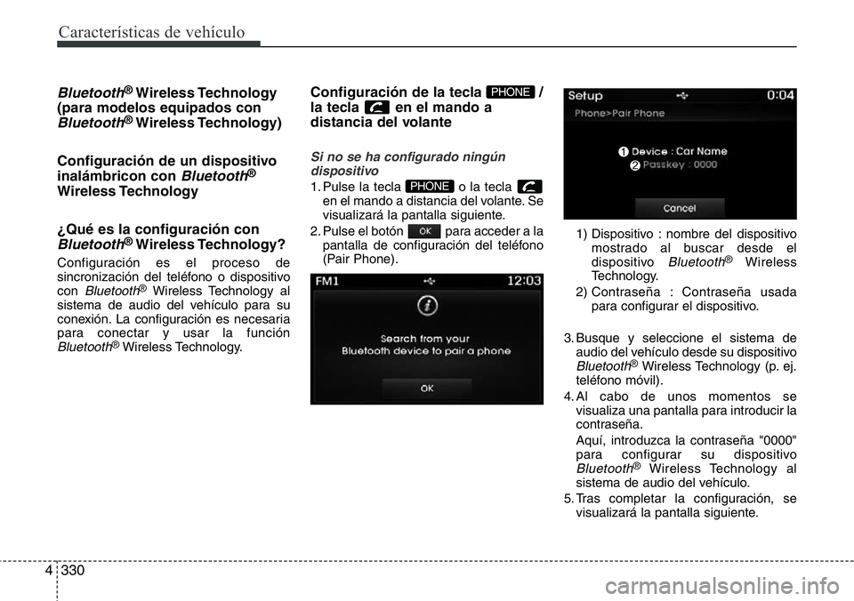 Hyundai Santa Fe 2015  Manual del propietario (in Spanish) Características de vehículo
330 4
Bluetooth®Wireless Technology
(para modelos equipados con
Bluetooth®Wireless Technology)
Configuración de un dispositivo
inalámbricon con 
Bluetooth®
Wireless 