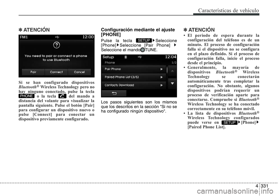 Hyundai Santa Fe 2015  Manual del propietario (in Spanish) 4331
Características de vehículo
✽ATENCIÓN
Si se han configurado dispositivos
Bluetooth®Wireless Technology pero no
hay ninguno conectado, pulse la tecla
o la tecla  del mando a
distancia del vo