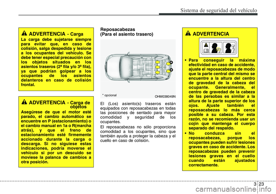 Hyundai Santa Fe 2015 Manual del propietario (in Spanish) 323
Sistema de seguridad del vehículo
Reposacabezas
(Para el asiento trasero)
El (Los) asiento(s) traseros están
equipados con reposacabezas en todas
las posiciones de sentado para mayor
comodidad Hyundai Santa Fe 2015 Manual del propietario (in Spanish) 323
Sistema de seguridad del vehículo
Reposacabezas
(Para el asiento trasero)
El (Los) asiento(s) traseros están
equipados con reposacabezas en todas
las posiciones de sentado para mayor
comodidad