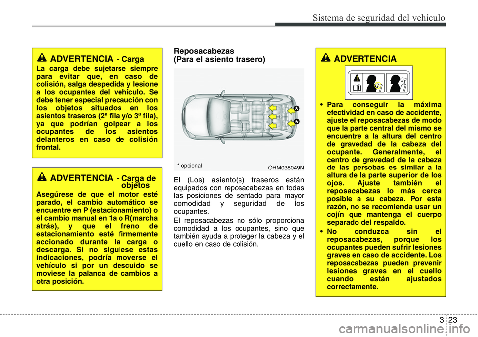 Hyundai Santa Fe 2015  Manual del propietario (in Spanish) 323
Sistema de seguridad del vehículo
Reposacabezas 
(Para el asiento trasero)
El (Los) asiento(s) traseros están
equipados con reposacabezas en todas
las posiciones de sentado para mayor
comodidad 