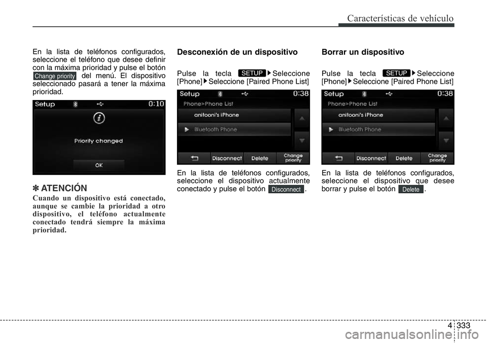 Hyundai Santa Fe 2015 Manual del propietario (in Spanish) 4333
Características de vehículo
En la lista de teléfonos configurados,
seleccione el teléfono que desee definir
con la máxima prioridad y pulse el botón
del menú. El dispositivo
seleccionado p Hyundai Santa Fe 2015 Manual del propietario (in Spanish) 4333
Características de vehículo
En la lista de teléfonos configurados,
seleccione el teléfono que desee definir
con la máxima prioridad y pulse el botón
del menú. El dispositivo
seleccionado p