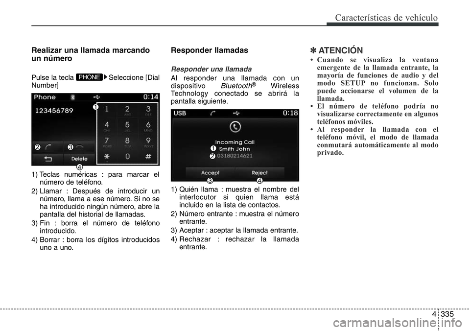 Hyundai Santa Fe 2015  Manual del propietario (in Spanish) 4335
Características de vehículo
Realizar una llamada marcando
un número
Pulse la tecla  Seleccione [Dial
Number]
1) Teclas numéricas : para marcar el
número de teléfono.
2) Llamar : Después de