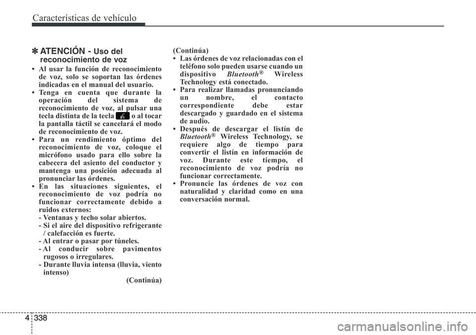 Hyundai Santa Fe 2015 Manual del propietario (in Spanish) Características de vehículo
338 4
✽ATENCIÓN - Uso del
reconocimiento de voz
• Al usar la función de reconocimiento
de voz, solo se soportan las órdenes
indicadas en el manual del usuario.
• Hyundai Santa Fe 2015 Manual del propietario (in Spanish) Características de vehículo
338 4
✽ATENCIÓN - Uso del
reconocimiento de voz
• Al usar la función de reconocimiento
de voz, solo se soportan las órdenes
indicadas en el manual del usuario.
•