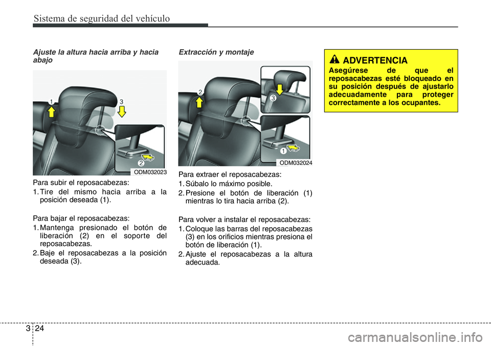 Hyundai Santa Fe 2015  Manual del propietario (in Spanish) Sistema de seguridad del vehículo
24 3
Ajuste la altura hacia arriba y hacia
abajo
Para subir el reposacabezas:
1. Tire del mismo hacia arriba a la
posición deseada (1).
Para bajar el reposacabezas: