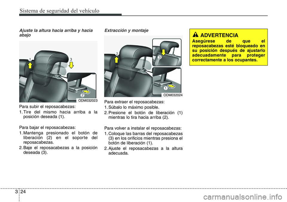 Hyundai Santa Fe 2015 Manual del propietario (in Spanish) Sistema de seguridad del vehículo
24 3
Ajuste la altura hacia arriba y hacia
abajo
Para subir el reposacabezas:
1. Tire del mismo hacia arriba a la
posición deseada (1).
Para bajar el reposacabezas: Hyundai Santa Fe 2015 Manual del propietario (in Spanish) Sistema de seguridad del vehículo
24 3
Ajuste la altura hacia arriba y hacia
abajo
Para subir el reposacabezas:
1. Tire del mismo hacia arriba a la
posición deseada (1).
Para bajar el reposacabezas: