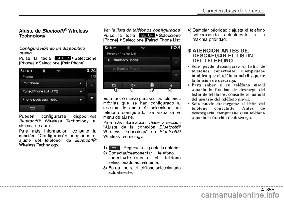 Hyundai Santa Fe 2015  Manual del propietario (in Spanish) 4355
Características de vehículo
Ajuste de Bluetooth®Wireless
Technology 
Configuración de un dispositivo
nuevo
Pulse la tecla  Seleccione
[Phone]  Seleccione [Pair Phone]
Pueden configurarse disp