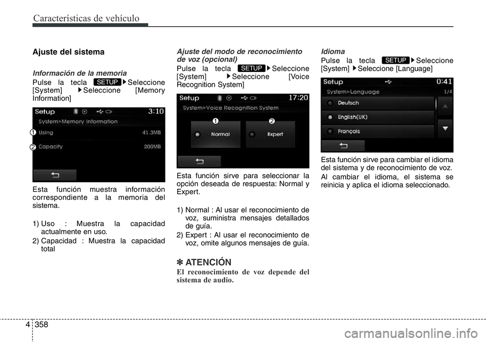 Hyundai Santa Fe 2015  Manual del propietario (in Spanish) Características de vehículo
358 4
Ajuste del sistema
Información de la memoria
Pulse la tecla  Seleccione
[System] Seleccione [Memory
Information]
Esta función muestra información
correspondiente