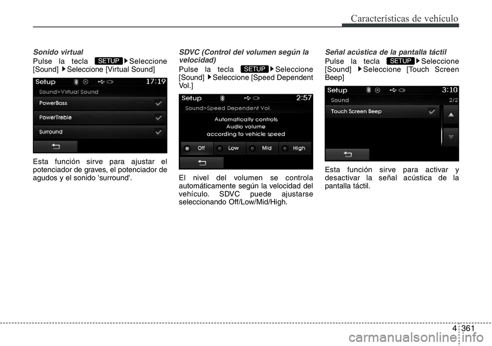 Hyundai Santa Fe 2015  Manual del propietario (in Spanish) 4361
Características de vehículo
Sonido virtual
Pulse la tecla  Seleccione
[Sound]  Seleccione [Virtual Sound]
Esta función sirve para ajustar el
potenciador de graves, el potenciador de
agudos y e