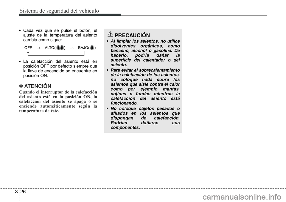 Hyundai Santa Fe 2015 Manual del propietario (in Spanish) Sistema de seguridad del vehículo
26 3
• Cada vez que se pulse el botón, el
ajuste de la temperatura del asiento
cambia como sigue:
• La calefacción del asiento está en
posición OFF por defec Hyundai Santa Fe 2015 Manual del propietario (in Spanish) Sistema de seguridad del vehículo
26 3
• Cada vez que se pulse el botón, el
ajuste de la temperatura del asiento
cambia como sigue:
• La calefacción del asiento está en
posición OFF por defec