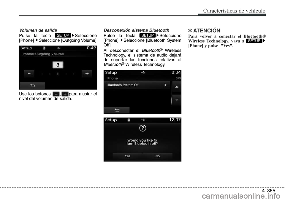 Hyundai Santa Fe 2015  Manual del propietario (in Spanish) 4365
Características de vehículo
Volumen de salida
Pulse la tecla  Seleccione
[Phone] Seleccione [Outgoing Volume]
Use los botones  , para ajustar el
nivel del volumen de salida.
Desconexión sistem