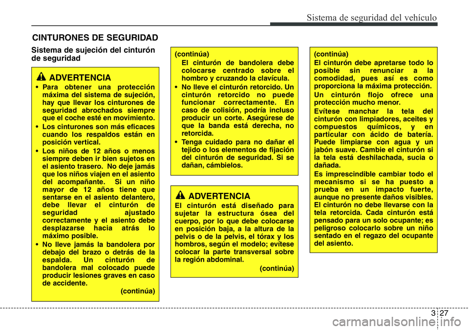 Hyundai Santa Fe 2015 Manual del propietario (in Spanish) 327
Sistema de seguridad del vehículo
Sistema de sujeción del cinturón
de seguridad
CINTURONES DE SEGURIDAD
ADVERTENCIA
• Para obtener una protección
máxima del sistema de sujeción,
hay que ll Hyundai Santa Fe 2015 Manual del propietario (in Spanish) 327
Sistema de seguridad del vehículo
Sistema de sujeción del cinturón
de seguridad
CINTURONES DE SEGURIDAD
ADVERTENCIA
• Para obtener una protección
máxima del sistema de sujeción,
hay que ll