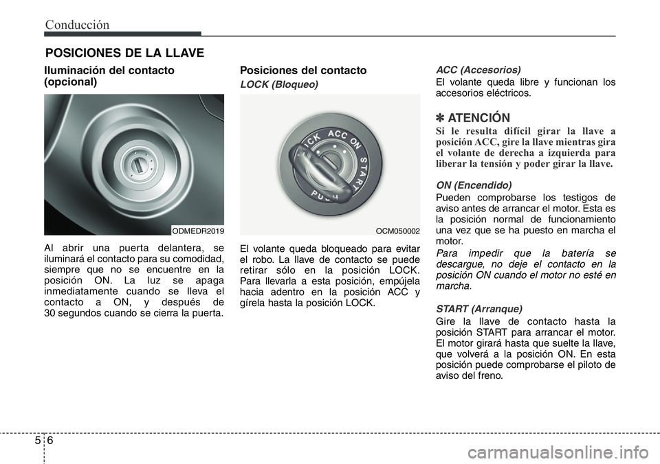 Hyundai Santa Fe 2015  Manual del propietario (in Spanish) Conducción
6 5
Iluminación del contacto
(opcional)
Al abrir una puerta delantera, se
iluminará el contacto para su comodidad,
siempre que no se encuentre en la
posición ON. La luz se apaga
inmedia
