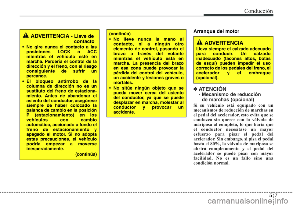 Hyundai Santa Fe 2015  Manual del propietario (in Spanish) 57
Conducción
Arranque del motor
✽ ATENCI