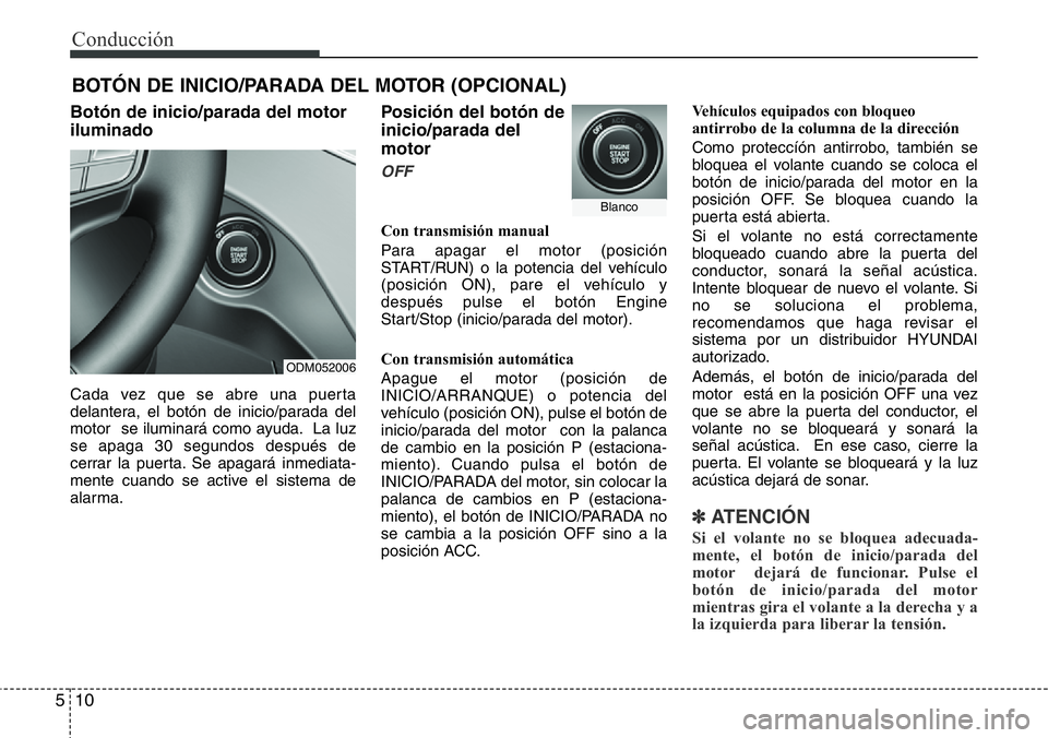 Hyundai Santa Fe 2015  Manual del propietario (in Spanish) Conducción
10 5
Botón de inicio/parada del motor
iluminado
Cada vez que se abre una puerta
delantera, el botón de inicio/parada del
motor  se iluminará como ayuda. La luz
se apaga 30 segundos desp