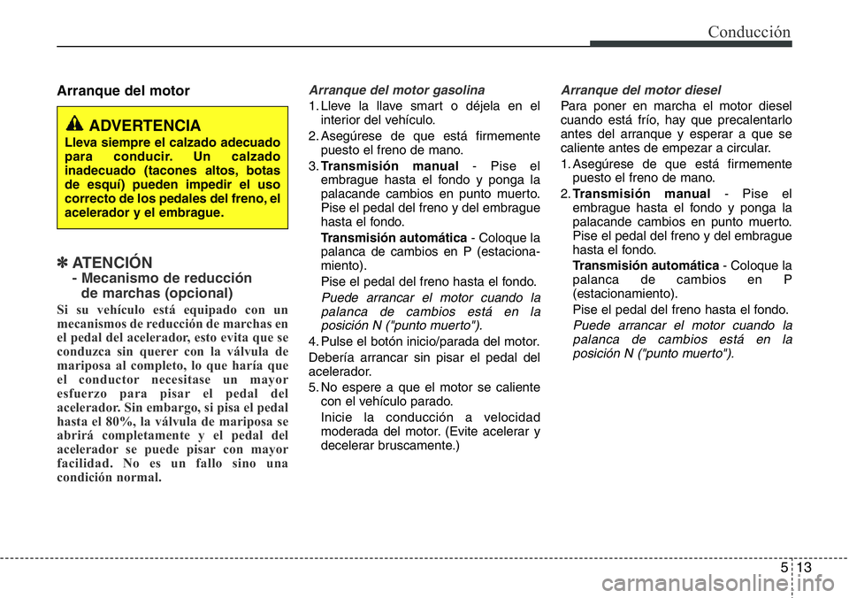Hyundai Santa Fe 2015  Manual del propietario (in Spanish) 513
Conducción
Arranque del motor
✽ ATENCI