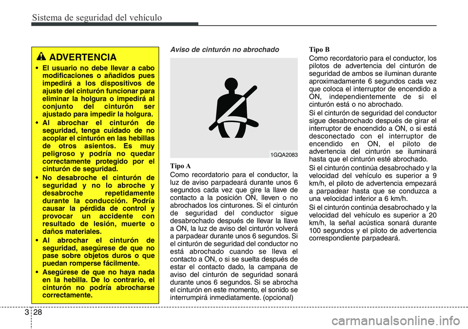 Hyundai Santa Fe 2015 Manual del propietario (in Spanish) Sistema de seguridad del vehículo
28 3
Aviso de cinturón no abrochado
Tipo A
Como recordatorio para el conductor, la
luz de aviso parpadeará durante unos 6
segundos cada vez que gire la llave de
co Hyundai Santa Fe 2015 Manual del propietario (in Spanish) Sistema de seguridad del vehículo
28 3
Aviso de cinturón no abrochado
Tipo A
Como recordatorio para el conductor, la
luz de aviso parpadeará durante unos 6
segundos cada vez que gire la llave de
co