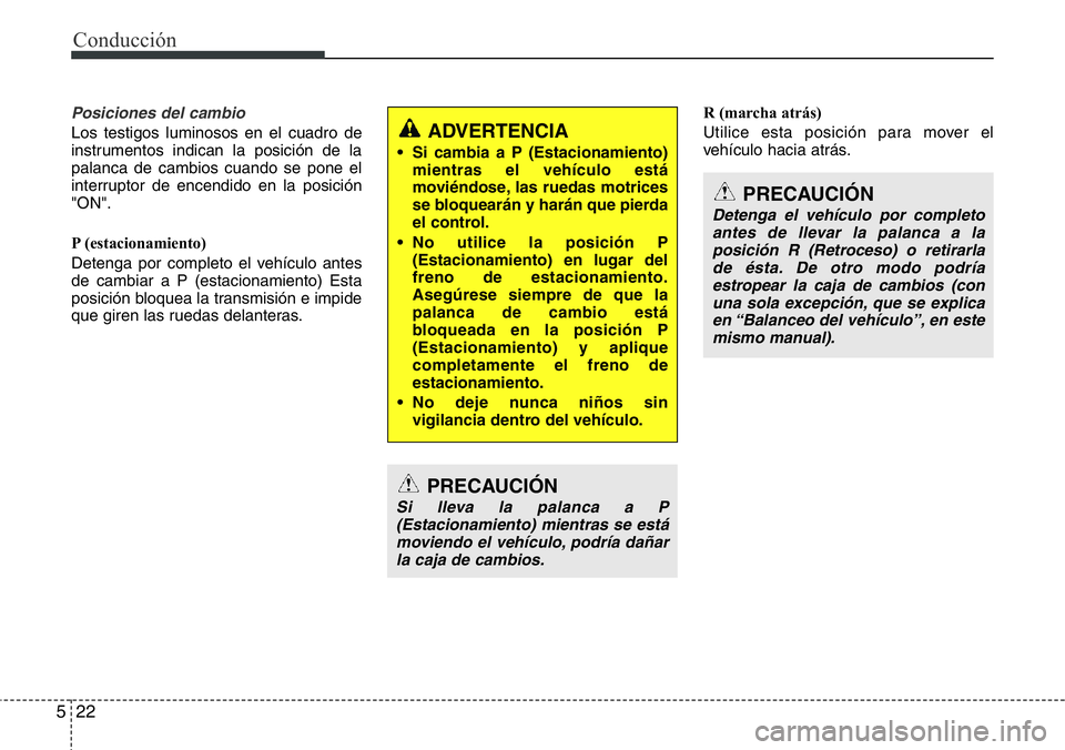 Hyundai Santa Fe 2015  Manual del propietario (in Spanish) Conducción
22 5
Posiciones del cambio
Los testigos luminosos en el cuadro de
instrumentos indican la posición de la
palanca de cambios cuando se pone el
interruptor de encendido en la posición
"