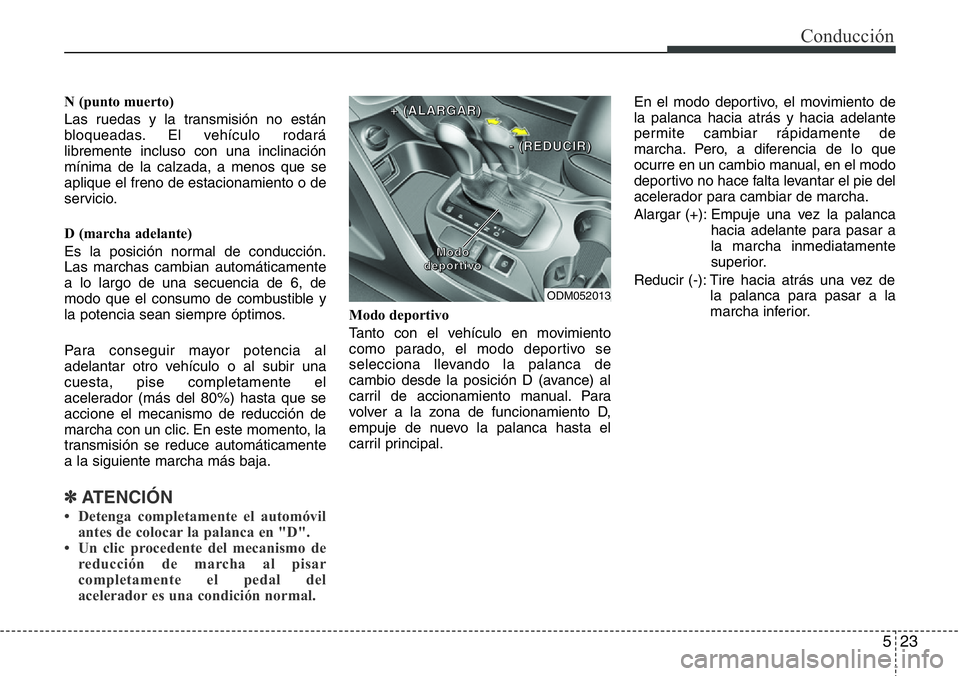 Hyundai Santa Fe 2015  Manual del propietario (in Spanish) 523
Conducción
N (punto muerto)
Las ruedas y la transmisión no están
bloqueadas. El vehículo rodará
libremente incluso con una inclinación
mínima de la calzada, a menos que se
aplique el freno 