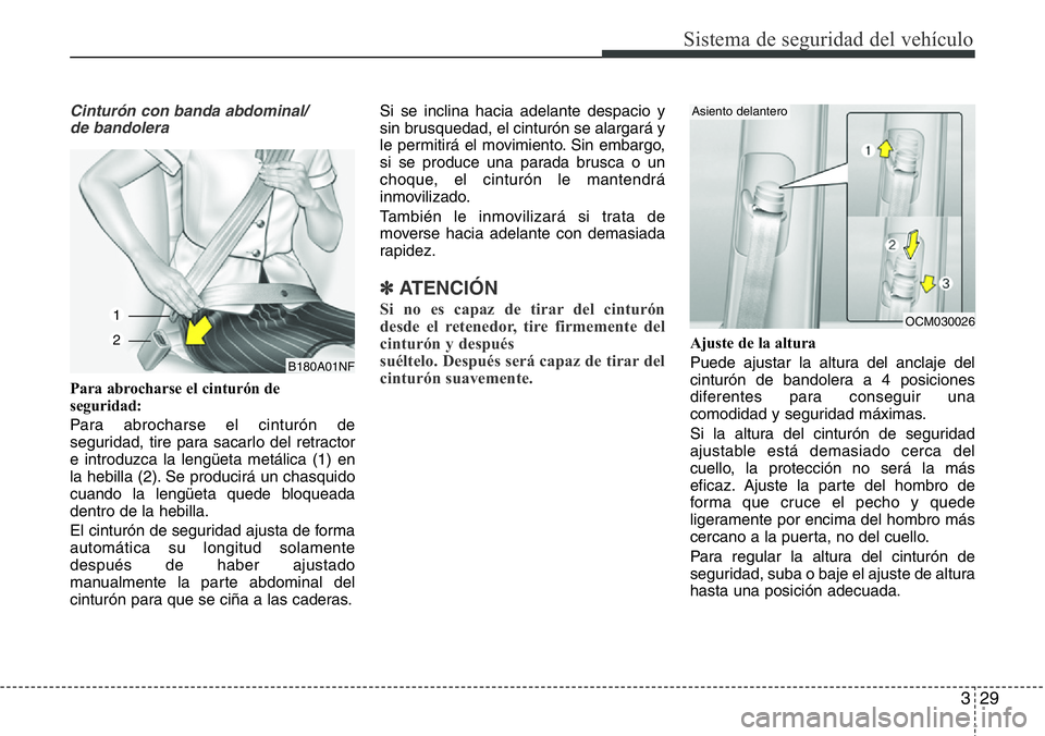 Hyundai Santa Fe 2015 Manual del propietario (in Spanish) 329
Sistema de seguridad del vehículo
Cinturón con banda abdominal/
de bandolera
Para abrocharse el cinturón de
seguridad:
Para abrocharse el cinturón de
seguridad, tire para sacarlo del retractor Hyundai Santa Fe 2015 Manual del propietario (in Spanish) 329
Sistema de seguridad del vehículo
Cinturón con banda abdominal/
de bandolera
Para abrocharse el cinturón de
seguridad:
Para abrocharse el cinturón de
seguridad, tire para sacarlo del retractor