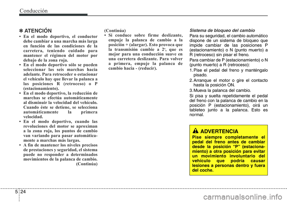 Hyundai Santa Fe 2015  Manual del propietario (in Spanish) Conducción
24 5
✽ATENCIÓN
• En el modo deportivo, el conductor
debe cambiar a una marcha más larga
en función de las condiciones de la
carretera, teniendo cuidado para
mantener el régimen del