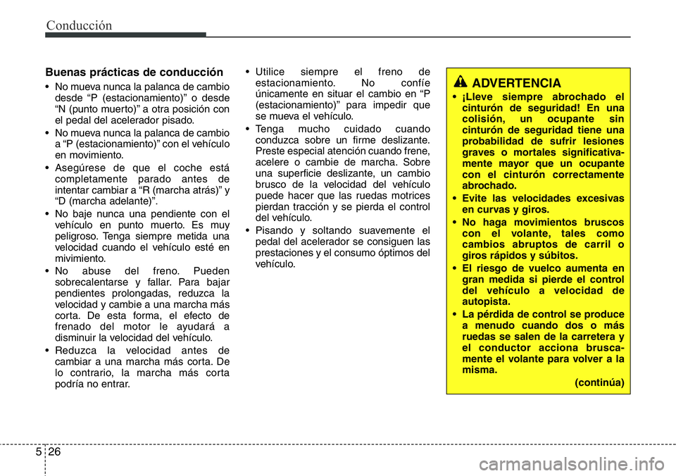 Hyundai Santa Fe 2015  Manual del propietario (in Spanish) Conducción
26 5
Buenas prácticas de conducción
• No mueva nunca la palanca de cambio
desde “P (estacionamiento)” o desde
“N (punto muerto)” a otra posición con
el pedal del acelerador pi