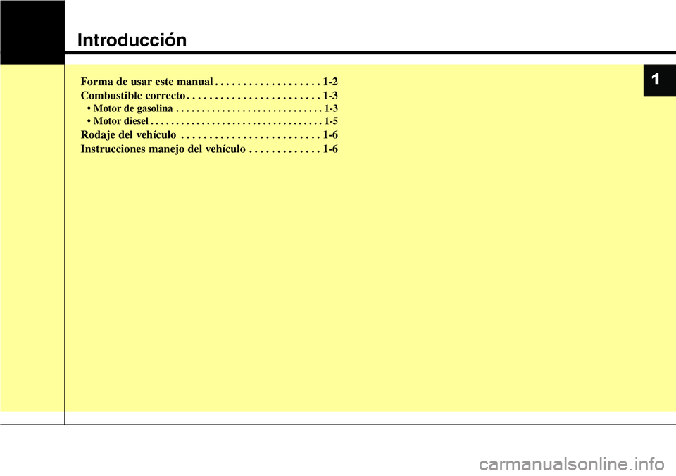 Hyundai Santa Fe 2015  Manual del propietario (in Spanish) Introducción
Forma de usar este manual . . . . . . . . . . . . . . . . . . . 1-2
Combustible correcto . . . . . . . . . . . . . . . . . . . . . . . . 1-3
• Motor de gasolina . . . . . . . . . . . .