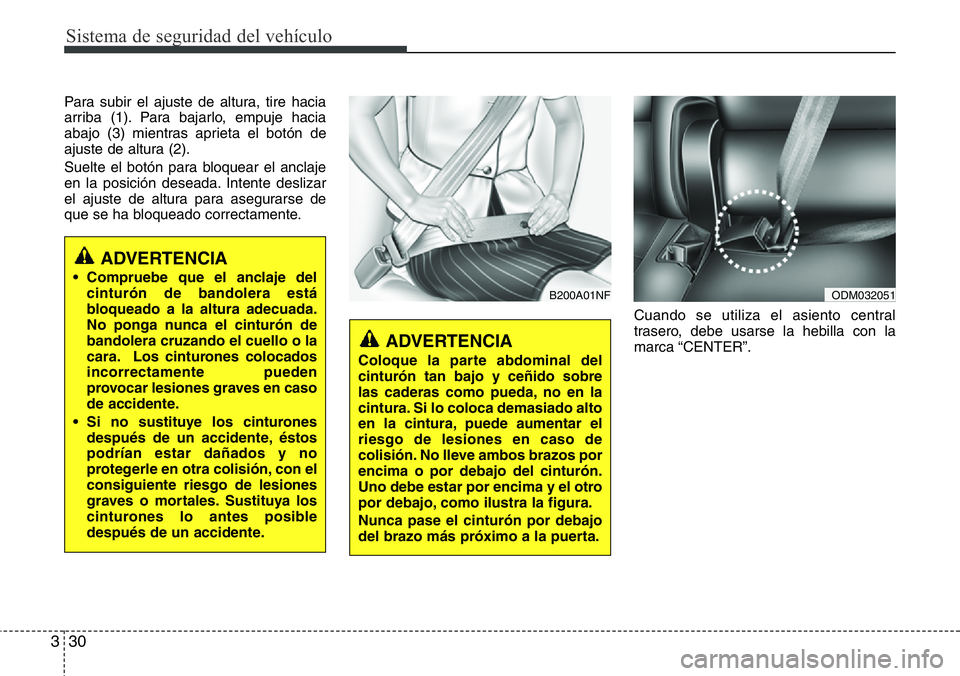 Hyundai Santa Fe 2015  Manual del propietario (in Spanish) Sistema de seguridad del vehículo
30 3
Para subir el ajuste de altura, tire hacia
arriba (1). Para bajarlo, empuje hacia
abajo (3) mientras aprieta el botón de
ajuste de altura (2).
Suelte el botón