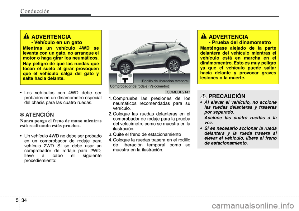 Hyundai Santa Fe 2015 Manual del propietario (in Spanish) Conducción
34 5
• Los vehículos con 4WD debe ser
probados en un dinamometro especial
del chasis para las cuatro ruedas.
✽ATENCIÓN
Nunca ponga el freno de mano mientras
está realizando estás p Hyundai Santa Fe 2015 Manual del propietario (in Spanish) Conducción
34 5
• Los vehículos con 4WD debe ser
probados en un dinamometro especial
del chasis para las cuatro ruedas.
✽ATENCIÓN
Nunca ponga el freno de mano mientras
está realizando estás p