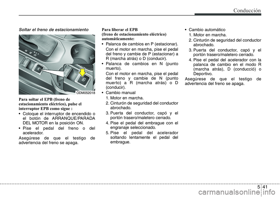 Hyundai Santa Fe 2015 Manual del propietario (in Spanish) 541
Conducción
Soltar el freno de estacionamiento
Para soltar el EPB (freno de
estacionamiento eléctrico), pulse el
interruptor EPB como sigue :
• Coloque el interruptor de encendido o
el botón Hyundai Santa Fe 2015 Manual del propietario (in Spanish) 541
Conducción
Soltar el freno de estacionamiento
Para soltar el EPB (freno de
estacionamiento eléctrico), pulse el
interruptor EPB como sigue :
• Coloque el interruptor de encendido o
el botón