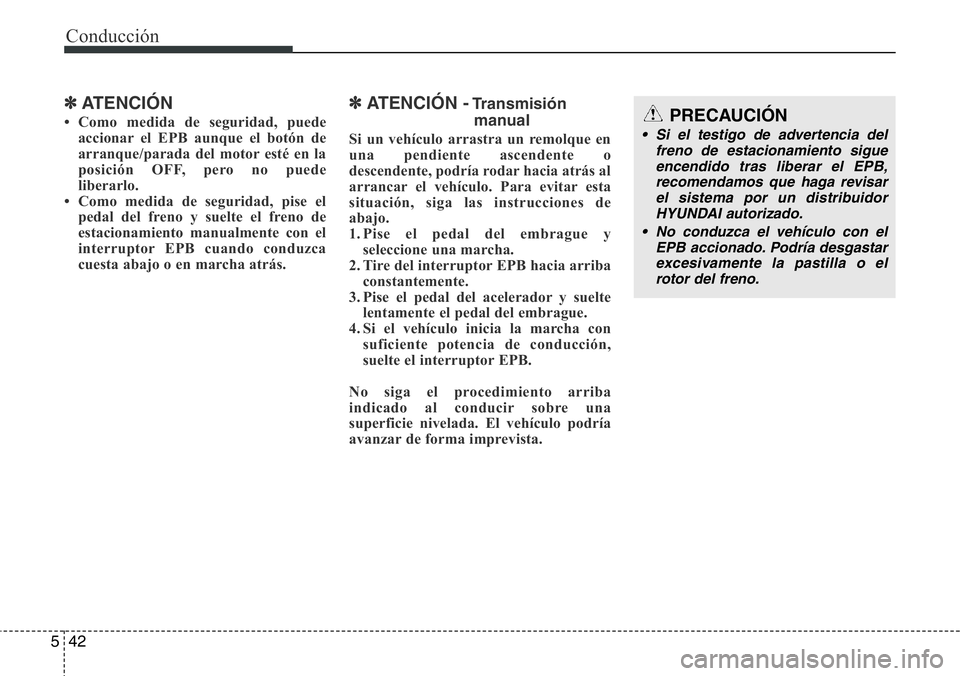 Hyundai Santa Fe 2015 Manual del propietario (in Spanish) Conducción
42 5
✽ATENCIÓN
• Como medida de seguridad, puede
accionar el EPB aunque el botón de
arranque/parada del motor esté en la
posición OFF, pero no puede
liberarlo.
• Como medida de s Hyundai Santa Fe 2015 Manual del propietario (in Spanish) Conducción
42 5
✽ATENCIÓN
• Como medida de seguridad, puede
accionar el EPB aunque el botón de
arranque/parada del motor esté en la
posición OFF, pero no puede
liberarlo.
• Como medida de s