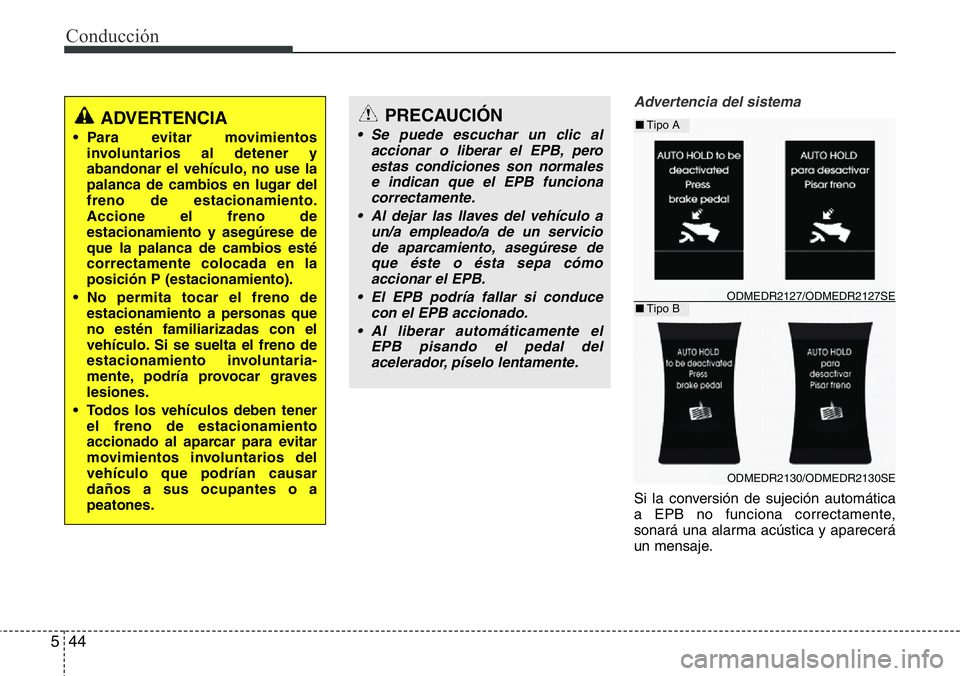 Hyundai Santa Fe 2015 Manual del propietario (in Spanish) Conducción
44 5
Advertencia del sistema
Si la conversión de sujeción automática
a EPB no funciona correctamente,
sonará una alarma acústica y aparecerá
un mensaje.
ADVERTENCIA
• Para evitar m Hyundai Santa Fe 2015 Manual del propietario (in Spanish) Conducción
44 5
Advertencia del sistema
Si la conversión de sujeción automática
a EPB no funciona correctamente,
sonará una alarma acústica y aparecerá
un mensaje.
ADVERTENCIA
• Para evitar m