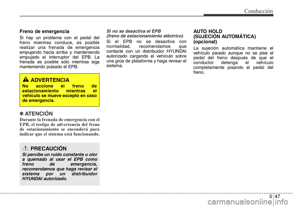 Hyundai Santa Fe 2015 Manual del propietario (in Spanish) 547
Conducción
Freno de emergencia
Si hay un problema con el pedal del
freno mientras conduce, es posible
realizar una frenada de emergencia
empujando hacia arriba y manteniendo
empujado el interrupt Hyundai Santa Fe 2015 Manual del propietario (in Spanish) 547
Conducción
Freno de emergencia
Si hay un problema con el pedal del
freno mientras conduce, es posible
realizar una frenada de emergencia
empujando hacia arriba y manteniendo
empujado el interrupt