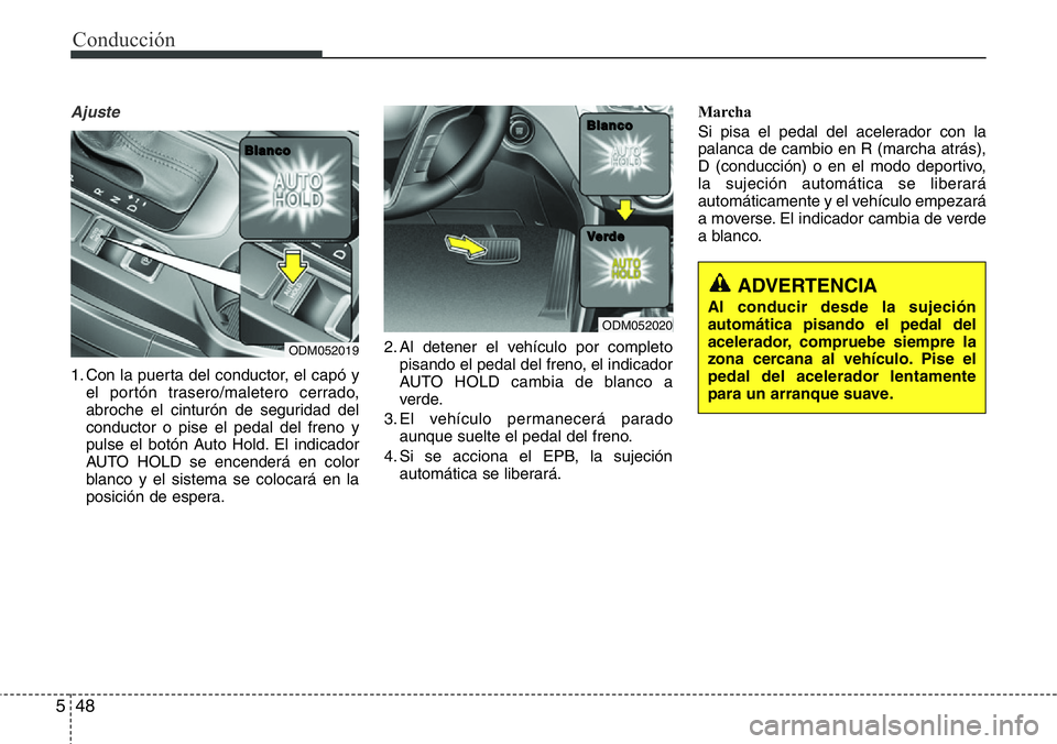 Hyundai Santa Fe 2015 Manual del propietario (in Spanish) Conducción
48 5
Ajuste
1. Con la puerta del conductor, el capó y
el portón trasero/maletero cerrado,
abroche el cinturón de seguridad del
conductor o pise el pedal del freno y
pulse el botón Auto Hyundai Santa Fe 2015 Manual del propietario (in Spanish) Conducción
48 5
Ajuste
1. Con la puerta del conductor, el capó y
el portón trasero/maletero cerrado,
abroche el cinturón de seguridad del
conductor o pise el pedal del freno y
pulse el botón Auto