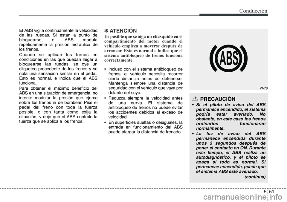 Hyundai Santa Fe 2015 Manual del propietario (in Spanish) 551
Conducción
El ABS vigila continuamente la velocidad
de las ruedas. Si están a punto de
bloquearse, el ABS modula
repetidamente la presión hidráulica de
los frenos.
Cuando se aplican los frenos Hyundai Santa Fe 2015 Manual del propietario (in Spanish) 551
Conducción
El ABS vigila continuamente la velocidad
de las ruedas. Si están a punto de
bloquearse, el ABS modula
repetidamente la presión hidráulica de
los frenos.
Cuando se aplican los frenos