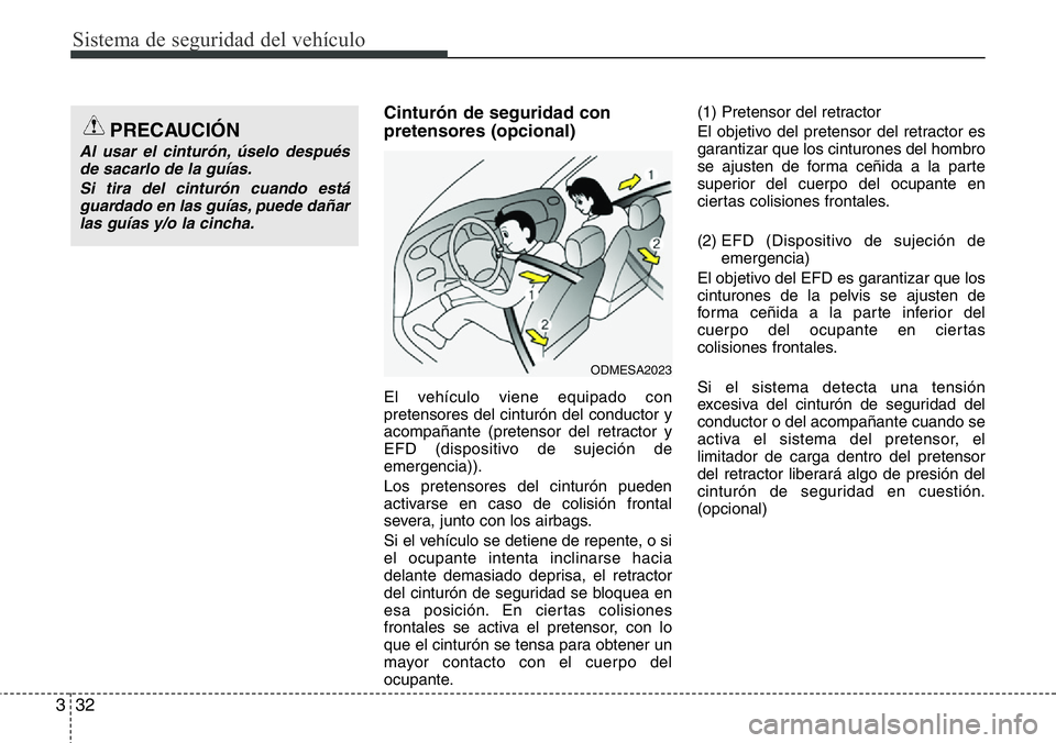 Hyundai Santa Fe 2015  Manual del propietario (in Spanish) Sistema de seguridad del vehículo
32 3
Cinturón de seguridad con
pretensores (opcional)
El vehículo viene equipado con
pretensores del cinturón del conductor y
acompañante (pretensor del retracto