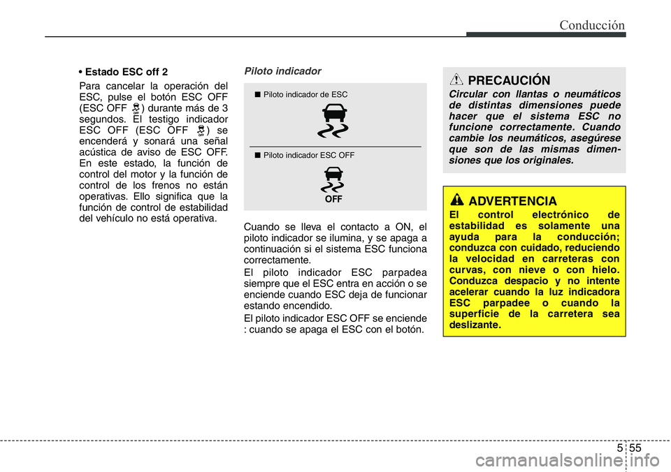 Hyundai Santa Fe 2015 Manual del propietario (in Spanish) 555
Conducción
• Estado ESC off 2
Para cancelar la operación del
ESC, pulse el botón ESC OFF
(ESC OFF ) durante más de 3
segundos. El testigo indicador
ESC OFF (ESC OFF ) se
encenderá y sonar Hyundai Santa Fe 2015 Manual del propietario (in Spanish) 555
Conducción
• Estado ESC off 2
Para cancelar la operación del
ESC, pulse el botón ESC OFF
(ESC OFF ) durante más de 3
segundos. El testigo indicador
ESC OFF (ESC OFF ) se
encenderá y sonar