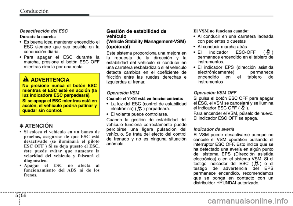 Hyundai Santa Fe 2015 Manual del propietario (in Spanish) Conducción
56 5
Desactivación del ESC
Durante la marcha
• Es buena idea mantener encendido el
ESC siempre que sea posible en la
conducción diaria.
• Para apagar el ESC durante la
marcha, presio Hyundai Santa Fe 2015 Manual del propietario (in Spanish) Conducción
56 5
Desactivación del ESC
Durante la marcha
• Es buena idea mantener encendido el
ESC siempre que sea posible en la
conducción diaria.
• Para apagar el ESC durante la
marcha, presio