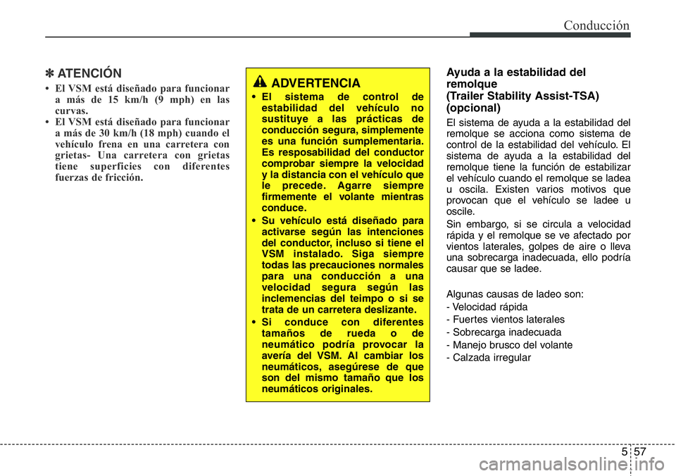 Hyundai Santa Fe 2015 Manual del propietario (in Spanish) 557
Conducción
✽ATENCIÓN
• El VSM está diseñado para funcionar
a más de 15 km/h (9 mph) en las
curvas.
• El VSM está diseñado para funcionar
a más de 30 km/h (18 mph) cuando el
vehículo Hyundai Santa Fe 2015 Manual del propietario (in Spanish) 557
Conducción
✽ATENCIÓN
• El VSM está diseñado para funcionar
a más de 15 km/h (9 mph) en las
curvas.
• El VSM está diseñado para funcionar
a más de 30 km/h (18 mph) cuando el
vehículo