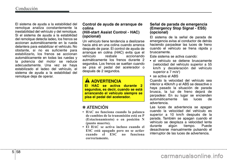 Hyundai Santa Fe 2015 Manual del propietario (in Spanish) Conducción
58 5
El sistema de ayuda a la estabilidad del
remolque analiza constantemente la
inestabilidad del vehículo y del remolque.
Si el sistema de ayuda a la estabilidad
del remolque detecta la Hyundai Santa Fe 2015 Manual del propietario (in Spanish) Conducción
58 5
El sistema de ayuda a la estabilidad del
remolque analiza constantemente la
inestabilidad del vehículo y del remolque.
Si el sistema de ayuda a la estabilidad
del remolque detecta la