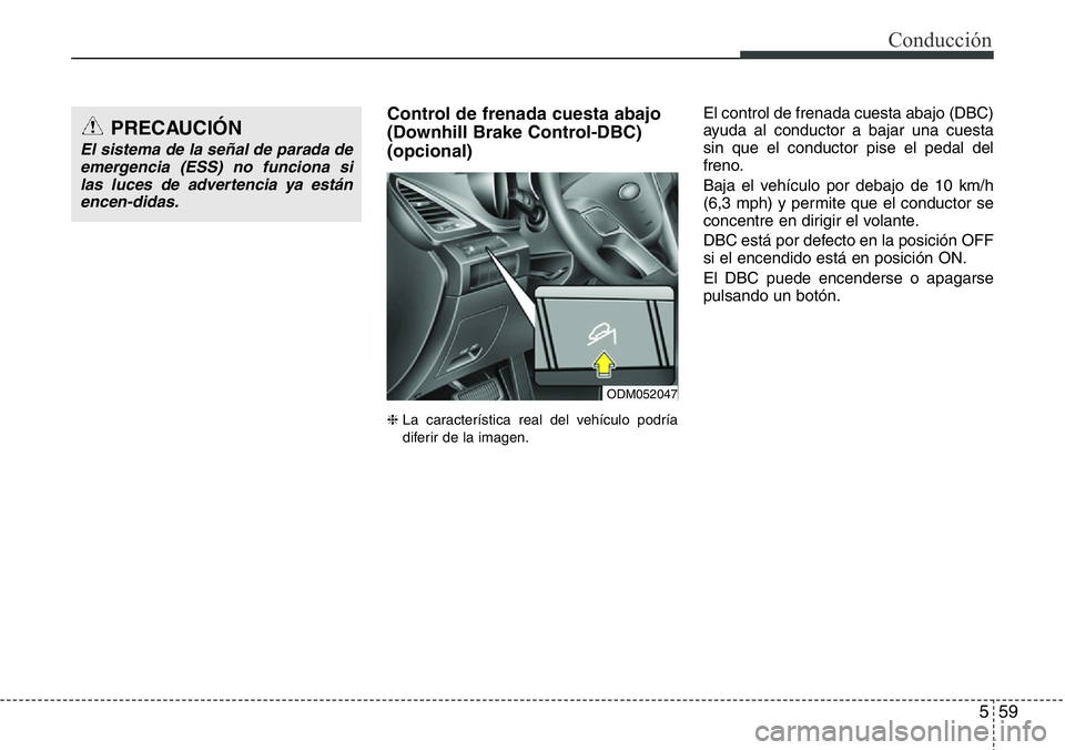 Hyundai Santa Fe 2015 Manual del propietario (in Spanish) 559
Conducción
Control de frenada cuesta abajo
(Downhill Brake Control-DBC)
(opcional)
❈ La característica real del vehículo podría
diferir de la imagen.
El control de frenada cuesta abajo (DBC) Hyundai Santa Fe 2015 Manual del propietario (in Spanish) 559
Conducción
Control de frenada cuesta abajo
(Downhill Brake Control-DBC)
(opcional)
❈ La característica real del vehículo podría
diferir de la imagen.
El control de frenada cuesta abajo (DBC)