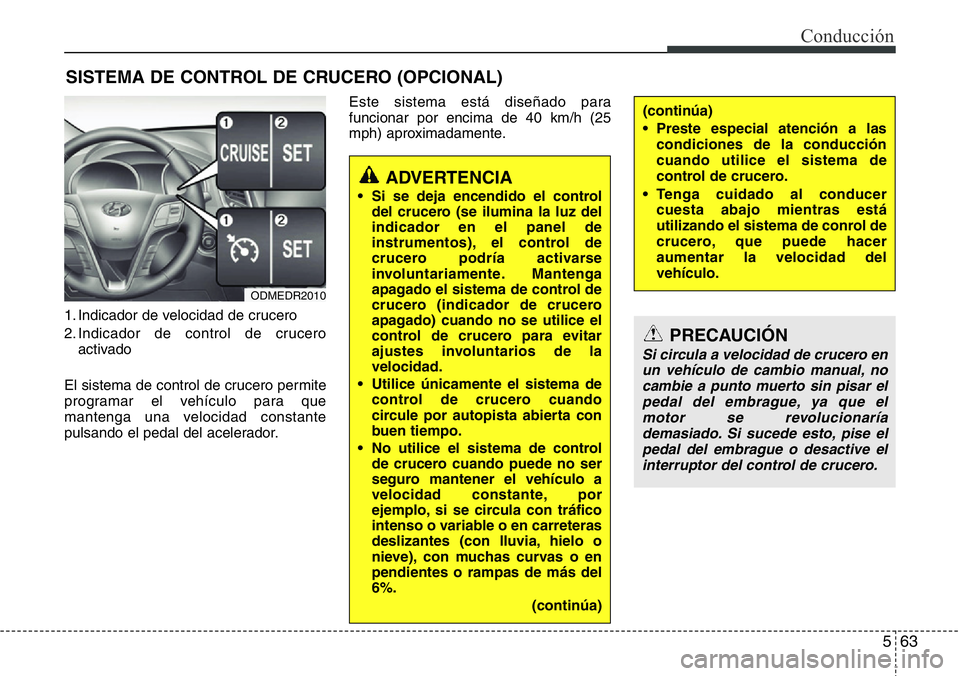 Hyundai Santa Fe 2015 Manual del propietario (in Spanish) 563
Conducción
1. Indicador de velocidad de crucero
2. Indicador de control de crucero
activado
El sistema de control de crucero permite
programar el vehículo para que
mantenga una velocidad constan Hyundai Santa Fe 2015 Manual del propietario (in Spanish) 563
Conducción
1. Indicador de velocidad de crucero
2. Indicador de control de crucero
activado
El sistema de control de crucero permite
programar el vehículo para que
mantenga una velocidad constan