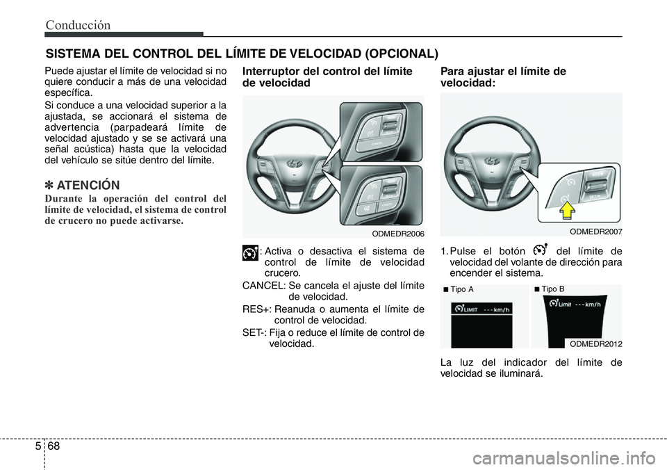 Hyundai Santa Fe 2015 Manual del propietario (in Spanish) Conducción
68 5
SISTEMA DEL CONTROL DEL LÍMITE DE VELOCIDAD (OPCIONAL)
Puede ajustar el límite de velocidad si no
quiere conducir a más de una velocidad
específica.
Si conduce a una velocidad sup Hyundai Santa Fe 2015 Manual del propietario (in Spanish) Conducción
68 5
SISTEMA DEL CONTROL DEL LÍMITE DE VELOCIDAD (OPCIONAL)
Puede ajustar el límite de velocidad si no
quiere conducir a más de una velocidad
específica.
Si conduce a una velocidad sup