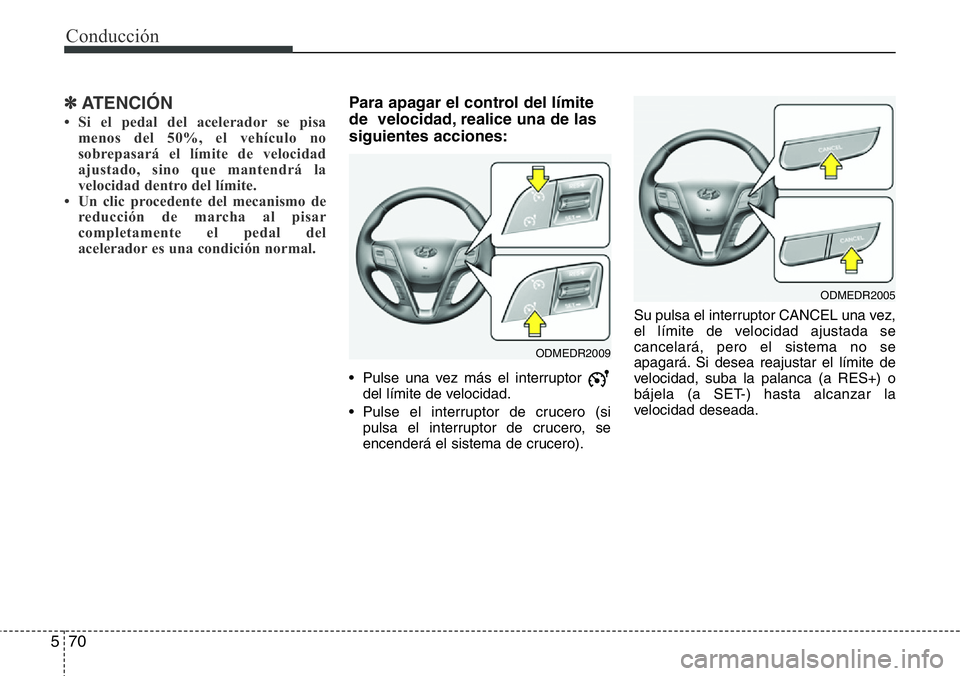 Hyundai Santa Fe 2015 Manual del propietario (in Spanish) Conducción
70 5
✽ ATENCIÓN
• Si el pedal del acelerador se pisa
menos del 50%, el vehículo no
sobrepasará el límite de velocidad
ajustado, sino que mantendrá la
velocidad dentro del límite. Hyundai Santa Fe 2015 Manual del propietario (in Spanish) Conducción
70 5
✽ ATENCIÓN
• Si el pedal del acelerador se pisa
menos del 50%, el vehículo no
sobrepasará el límite de velocidad
ajustado, sino que mantendrá la
velocidad dentro del límite.