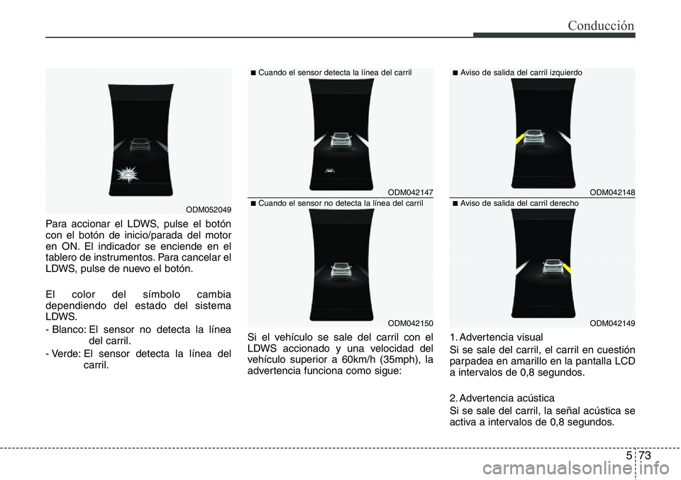 Hyundai Santa Fe 2015 Manual del propietario (in Spanish) 573
Conducción
Para accionar el LDWS, pulse el botón
con el botón de inicio/parada del motor
en ON. El indicador se enciende en el
tablero de instrumentos. Para cancelar el
LDWS, pulse de nuevo el Hyundai Santa Fe 2015 Manual del propietario (in Spanish) 573
Conducción
Para accionar el LDWS, pulse el botón
con el botón de inicio/parada del motor
en ON. El indicador se enciende en el
tablero de instrumentos. Para cancelar el
LDWS, pulse de nuevo el