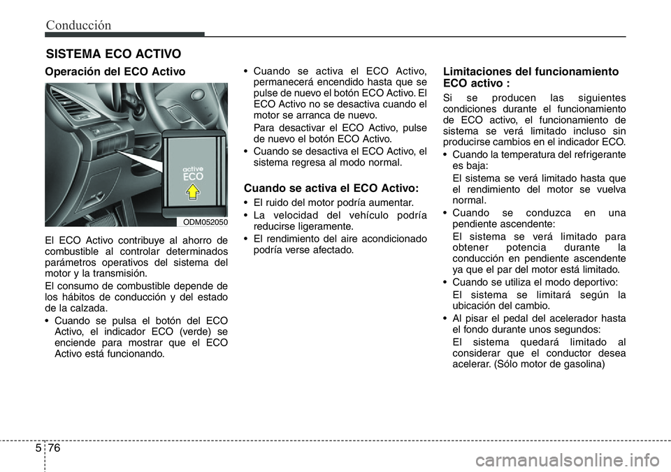 Hyundai Santa Fe 2015 Manual del propietario (in Spanish) Conducción
76 5
Operación del ECO Activo
El ECO Activo contribuye al ahorro de
combustible al controlar determinados
parámetros operativos del sistema del
motor y la transmisión.
El consumo de com Hyundai Santa Fe 2015 Manual del propietario (in Spanish) Conducción
76 5
Operación del ECO Activo
El ECO Activo contribuye al ahorro de
combustible al controlar determinados
parámetros operativos del sistema del
motor y la transmisión.
El consumo de com